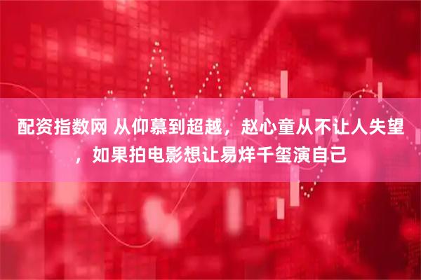 配资指数网 从仰慕到超越，赵心童从不让人失望，如果拍电影想让易烊千玺演自己